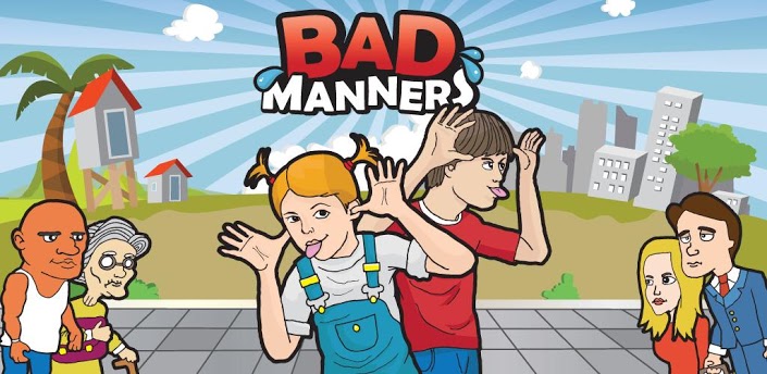 bad manners make for bad guests.