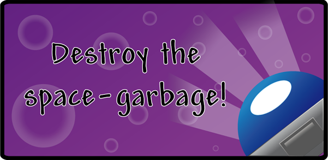 Destroy the space garbage!